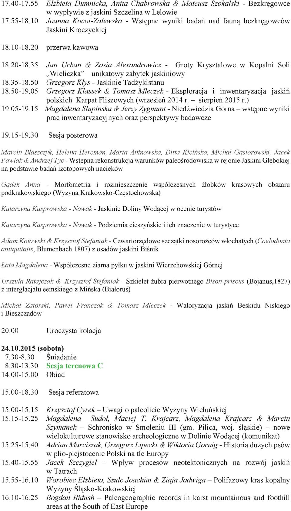 35 Jan Urban & Zosia Alexandrowicz - Groty Kryształowe w Kopalni Soli Wieliczka unikatowy zabytek jaskiniowy 18.35-18.50 Grzegorz Kłys - Jaskinie Tadykistanu 18.50-19.