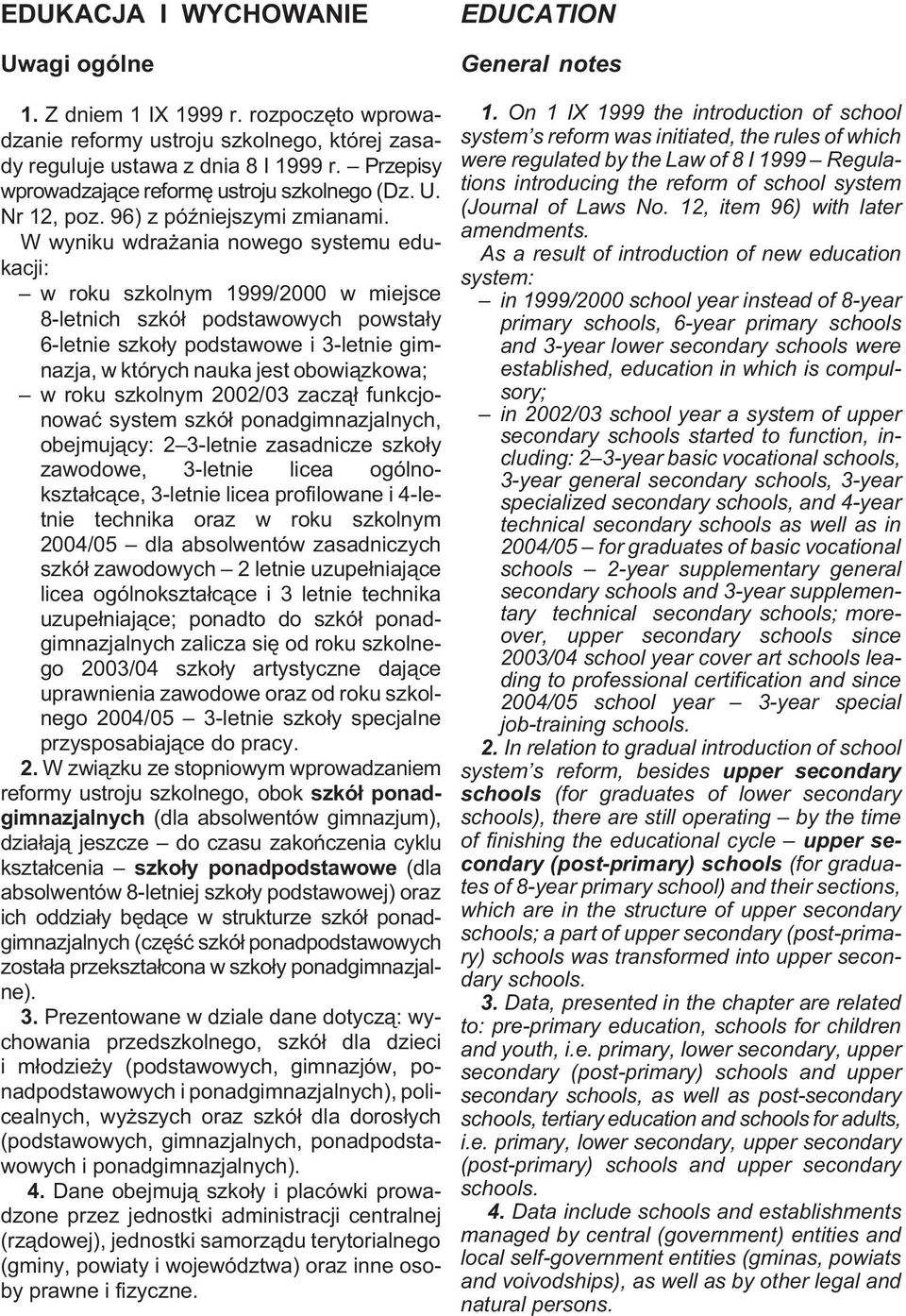 W wyniku wdra ania nowego systemu edukacji: w roku szkolnym 1999/2000 w miejsce 8-letnich szkó³ podstawowych powsta³y 6-letnie szko³y podstawowe i 3-letnie gimnazja, w których nauka jest obowi¹zkowa;