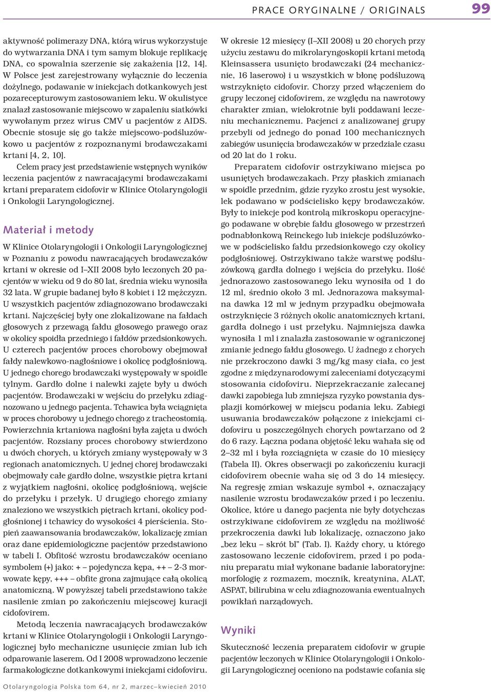 W okulistyce znalazł zastosowanie miejscowo w zapaleniu siatkówki wywołanym przez wirus CMV u pacjentów z AIDS.