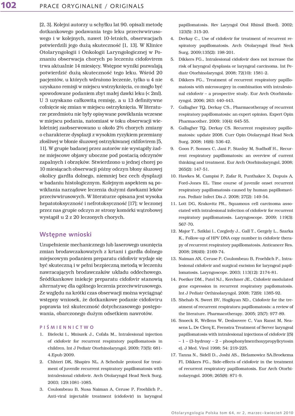 W Klinice Otolaryngologii i Onkologii Laryngologicznej w Poznaniu obserwacja chorych po leczeniu cidofovirem trwa aktualnie 14 miesięcy.