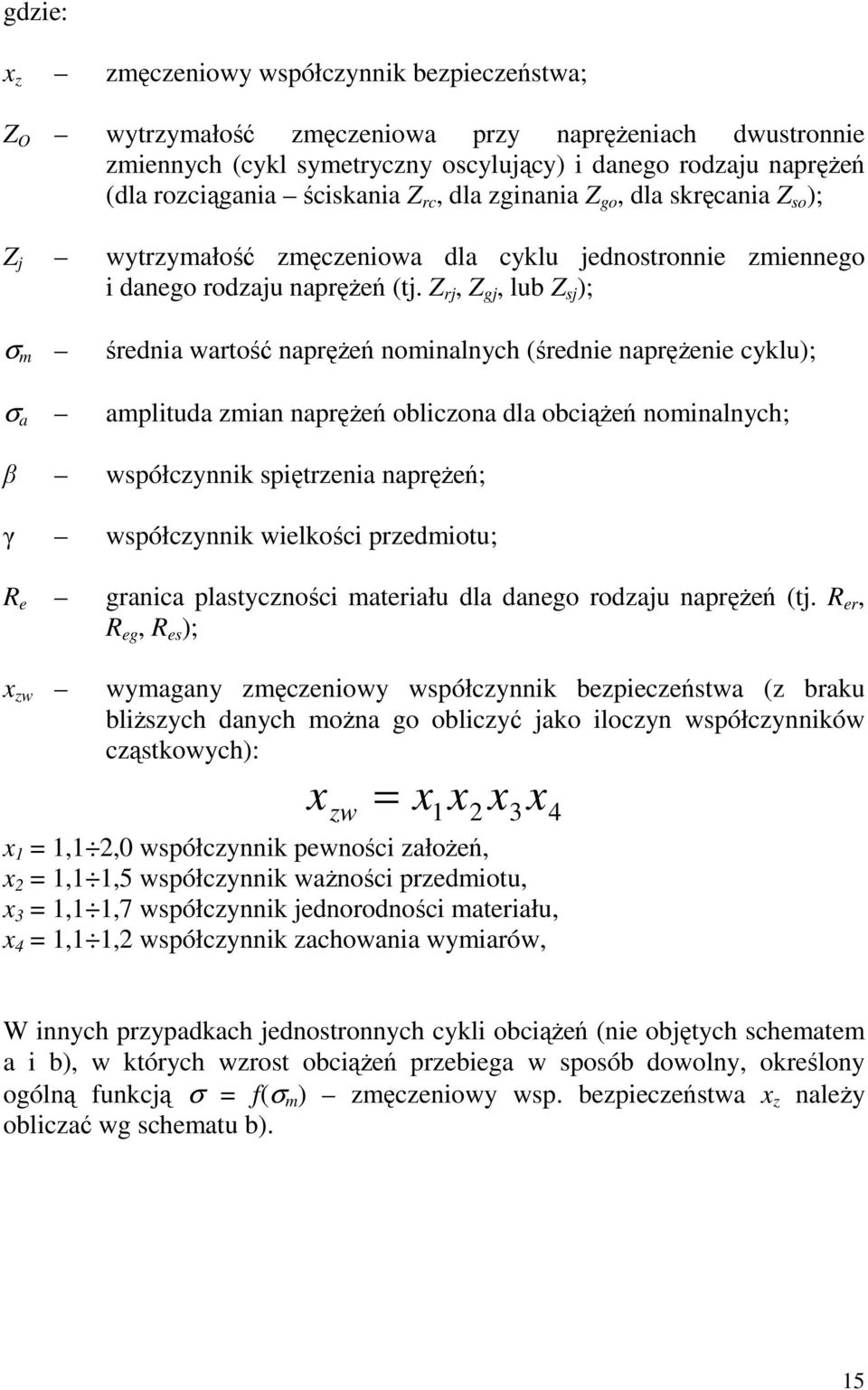 rj, gj, lub sj ); m średnia wartość napręŝeń nominalnych (średnie napręŝenie cyklu); a amplituda zmian napręŝeń obliczona dla obciąŝeń nominalnych; β współczynnik spiętrzenia napręŝeń; γ współczynnik