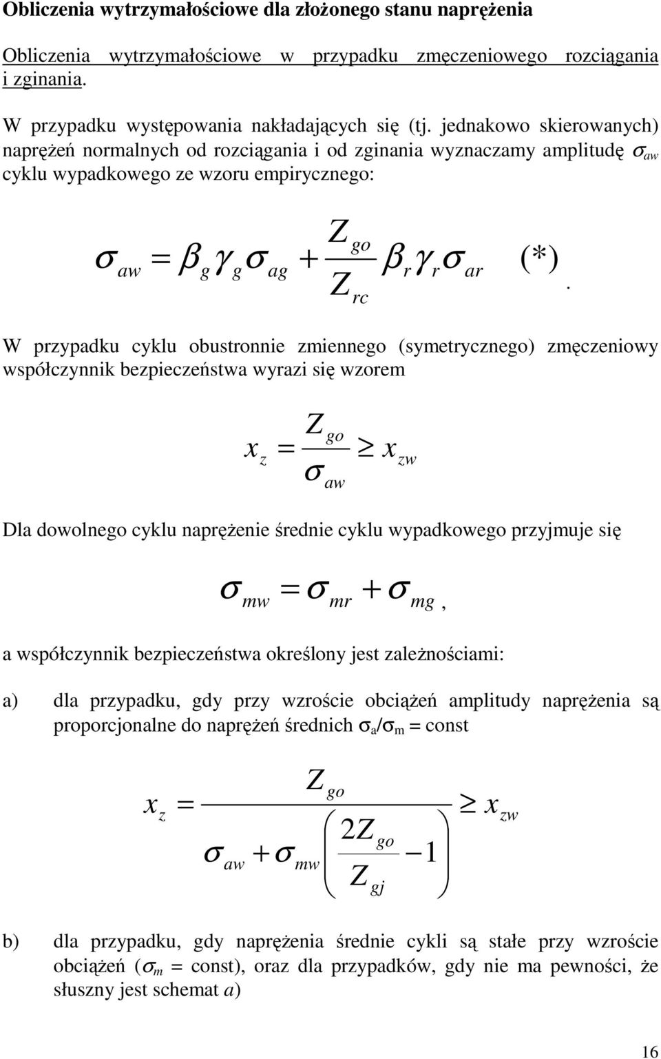 W przypadku cyklu obustronnie zmiennego (symetrycznego) zmęczeniowy współczynnik bezpieczeństwa wyrazi się wzorem z go aw zw Dla dowolnego cyklu napręŝenie średnie cyklu wypadkowego przyjmuje się +