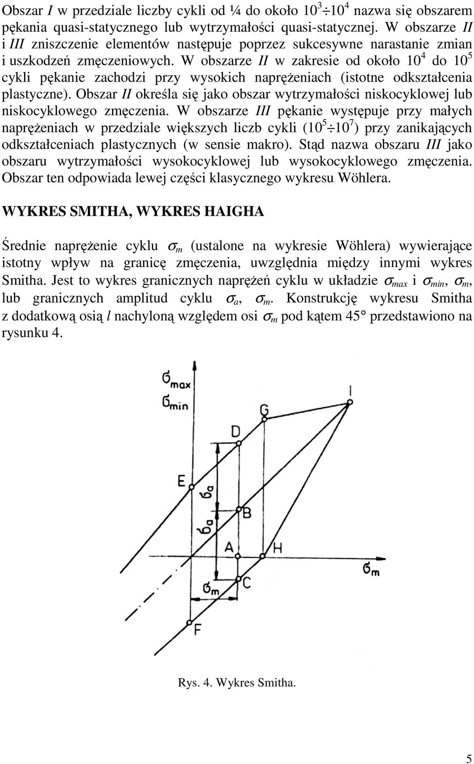 W obszarze II w zakresie od około 10 4 do 10 5 cykli pękanie zachodzi przy wysokich napręŝeniach (istotne odkształcenia plastyczne).