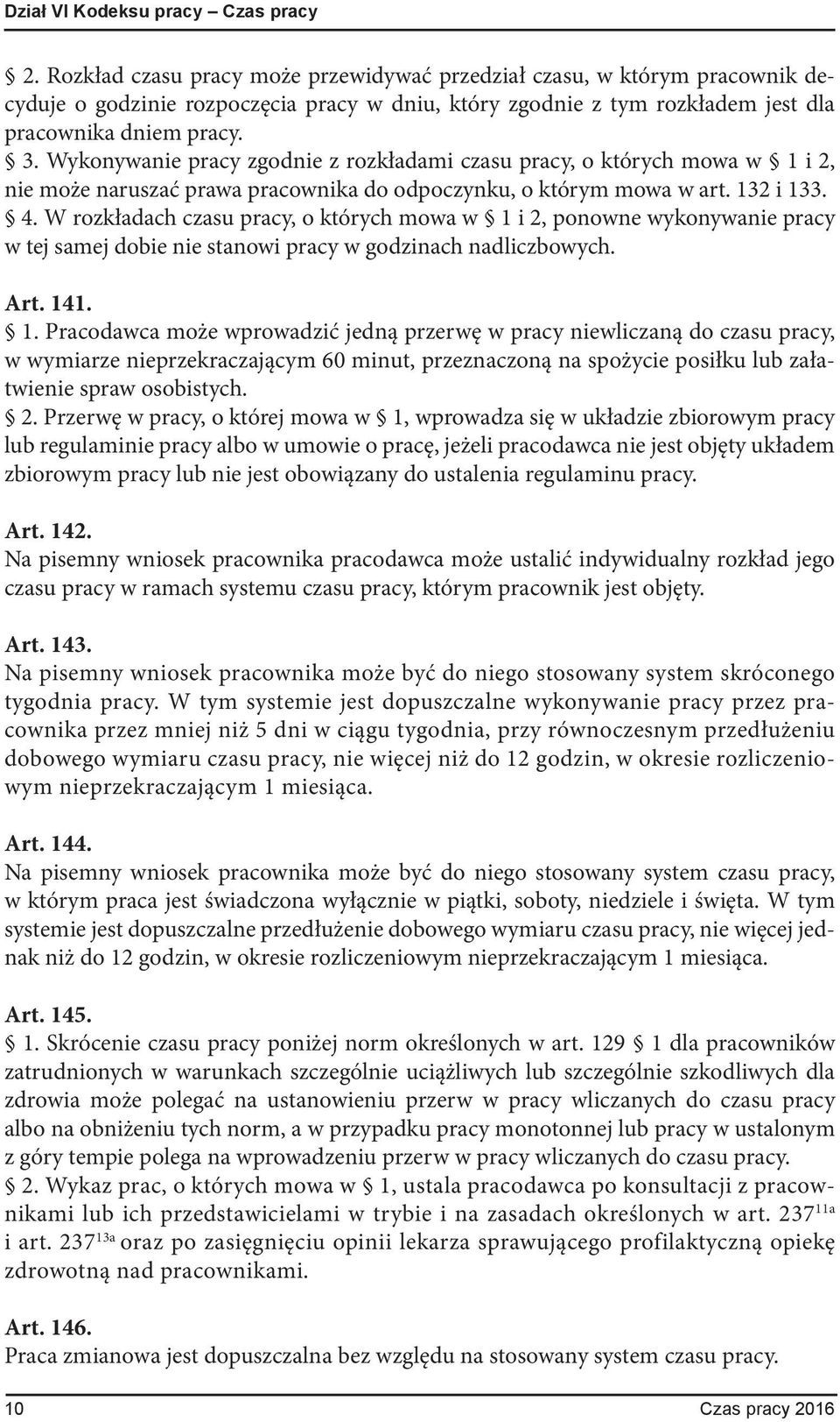 Wykonywanie pracy zgodnie z rozkładami czasu pracy, o których mowa w 1 i 2, nie może naruszać prawa pracownika do odpoczynku, o którym mowa w art. 132 i 133. 4.