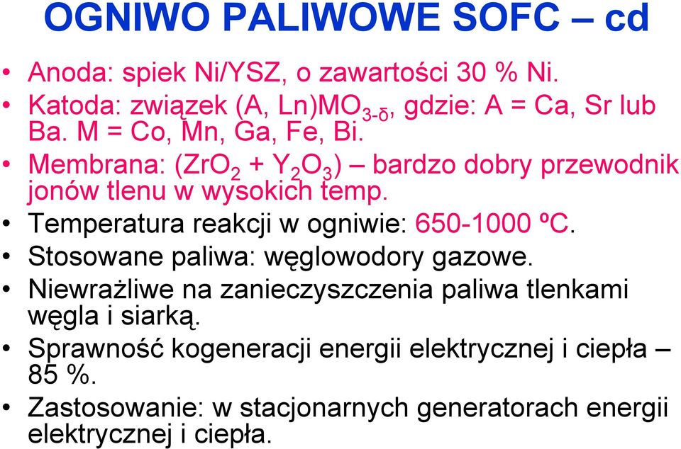 Temperatura reakcji w ogniwie: 650-1000 ºC. Stosowane paliwa: węglowodory gazowe.