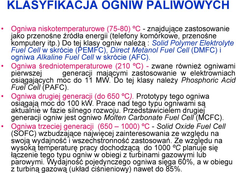 Ogniwa średniotemperaturowe (210 ºC) - zwane również ogniwami pierwszej generacji mającymi zastosowanie w elektrowniach osiągających moc do 11 MW. Do tej klasy należy Phosphoric Acid Fuel Cell (PAFC).