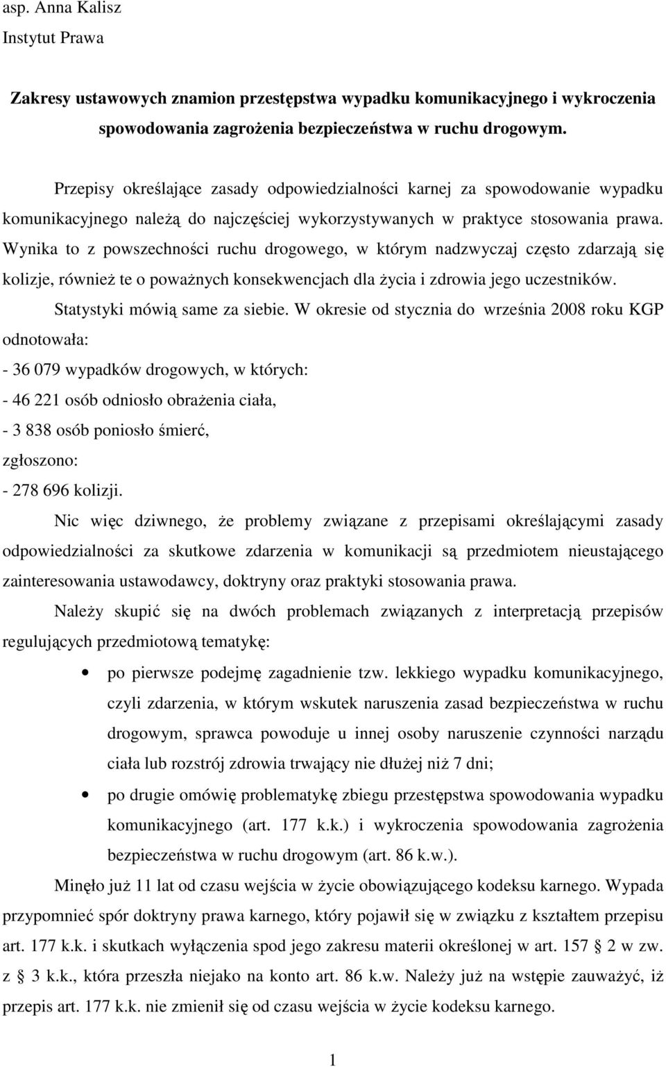 Wynika to z powszechności ruchu drogowego, w którym nadzwyczaj często zdarzają się kolizje, również te o poważnych konsekwencjach dla życia i zdrowia jego uczestników. Statystyki mówią same za siebie.