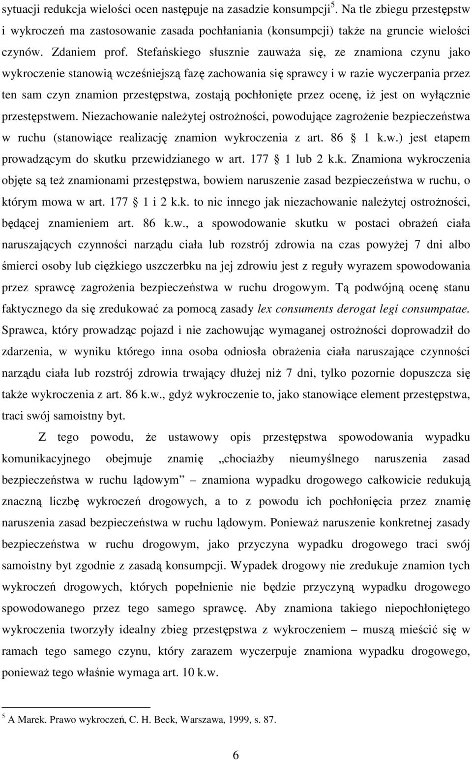 Stefańskiego słusznie zauważa się, ze znamiona czynu jako wykroczenie stanowią wcześniejszą fazę zachowania się sprawcy i w razie wyczerpania przez ten sam czyn znamion przestępstwa, zostają