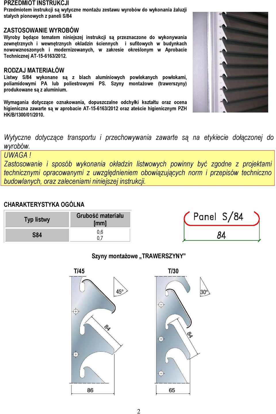 RODZAJ MATERIAŁÓW Listwy S/84 wykonane są z blach aluminiowych powlekanych powłokami, poliamidowymi PA lub poliestrowymi PS. Szyny montażowe (trawerszyny) produkowane są z aluminium.