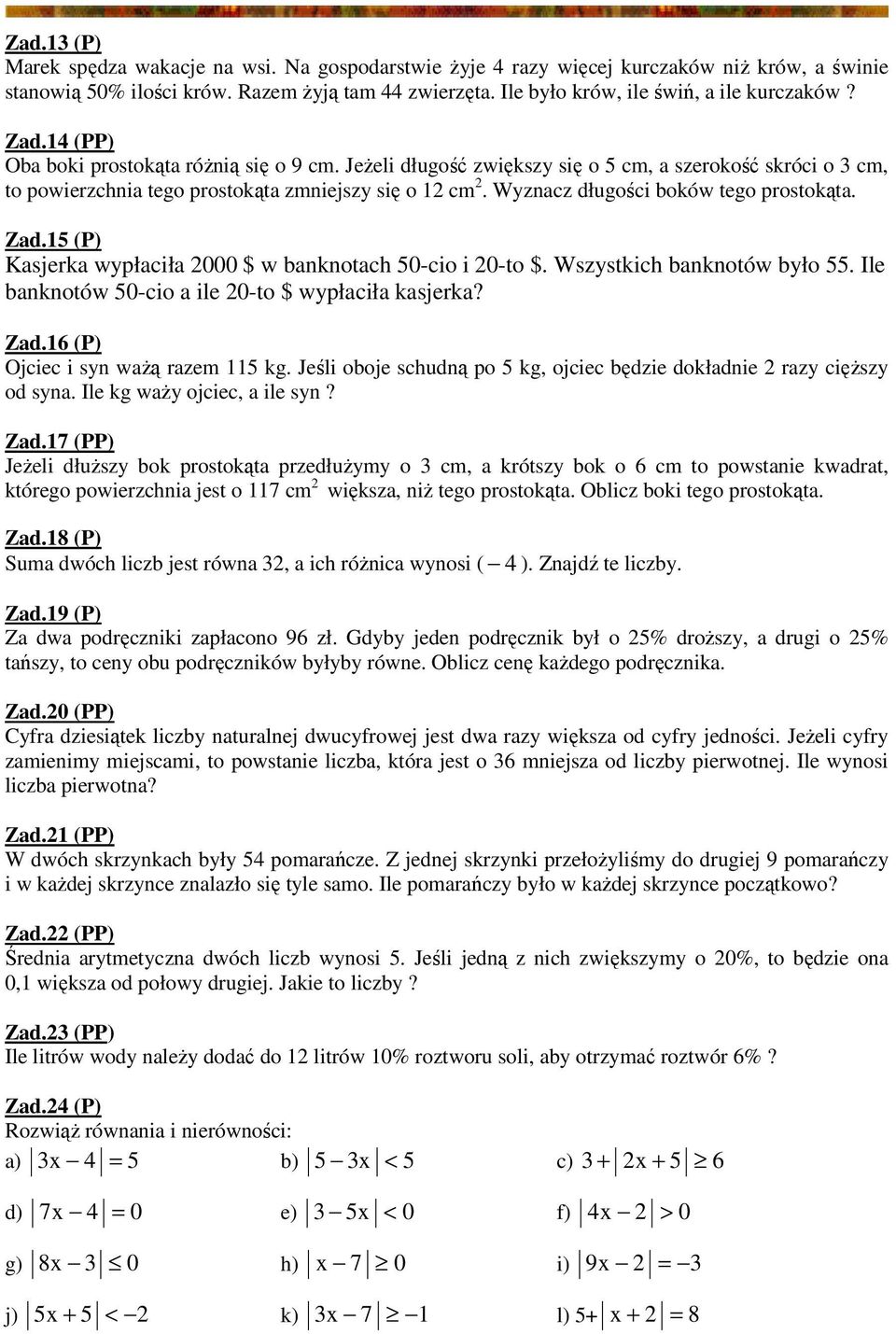 Zad.15 (P) Kasjerka wypłaciła 000 $ w banknotach 50-cio i 0-to $. Wszystkich banknotów było 55. Ile banknotów 50-cio a ile 0-to $ wypłaciła kasjerka? Zad.16 (P) Ojciec i syn ważą razem 115 kg.