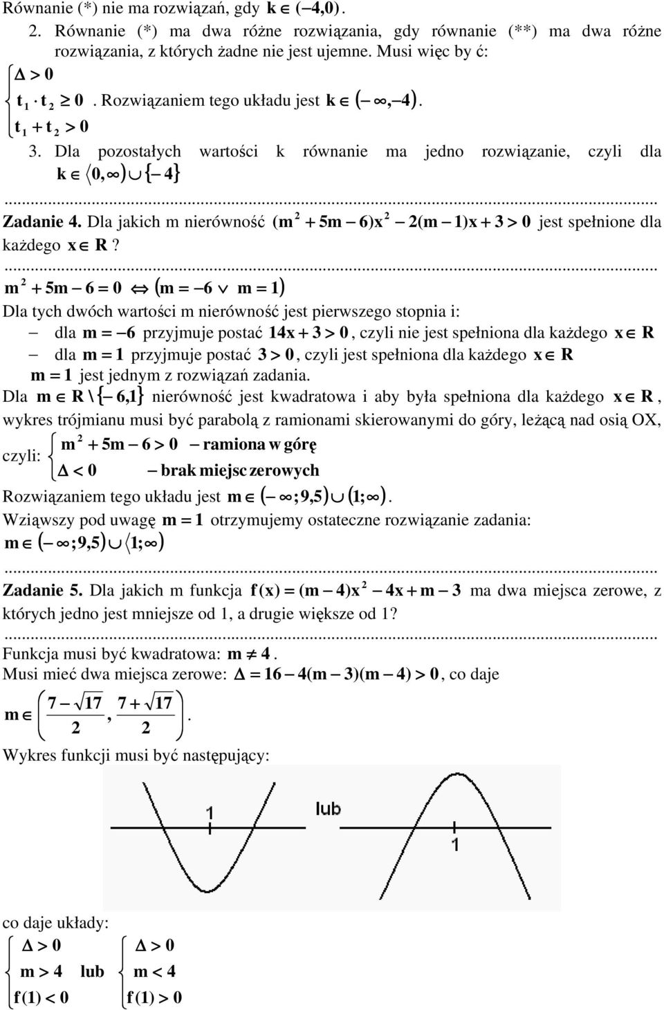 m + 5m 6 ( m 6 m ) Dla ych dwóch warości m nierówność jes pierwszego sopnia i: dla m 6 przyjmuje posać 4 + >, czyli nie jes spełniona dla każdego R dla m przyjmuje posać >, czyli jes spełniona dla