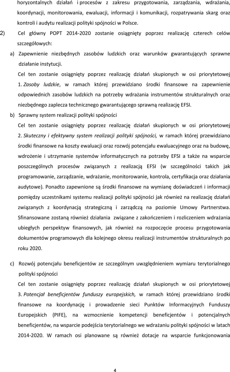 2) Cel główny POPT 2014-2020 zostanie osiągnięty poprzez realizację czterech celów szczegółowych: a) Zapewnienie niezbędnych zasobów ludzkich oraz warunków gwarantujących sprawne działanie instytucji.