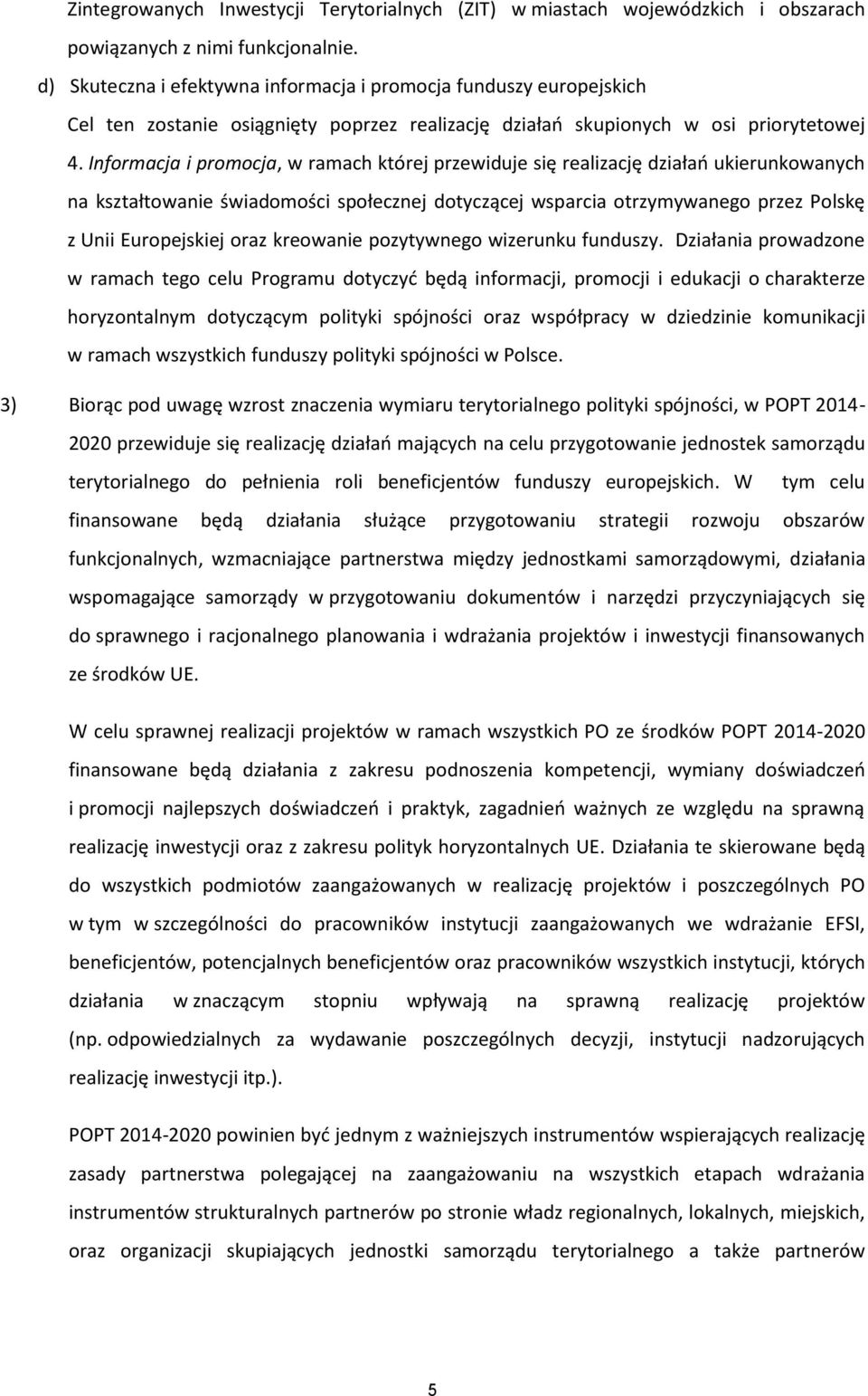 Informacja i promocja, w ramach której przewiduje się realizację działań ukierunkowanych na kształtowanie świadomości społecznej dotyczącej wsparcia otrzymywanego przez Polskę z Unii Europejskiej