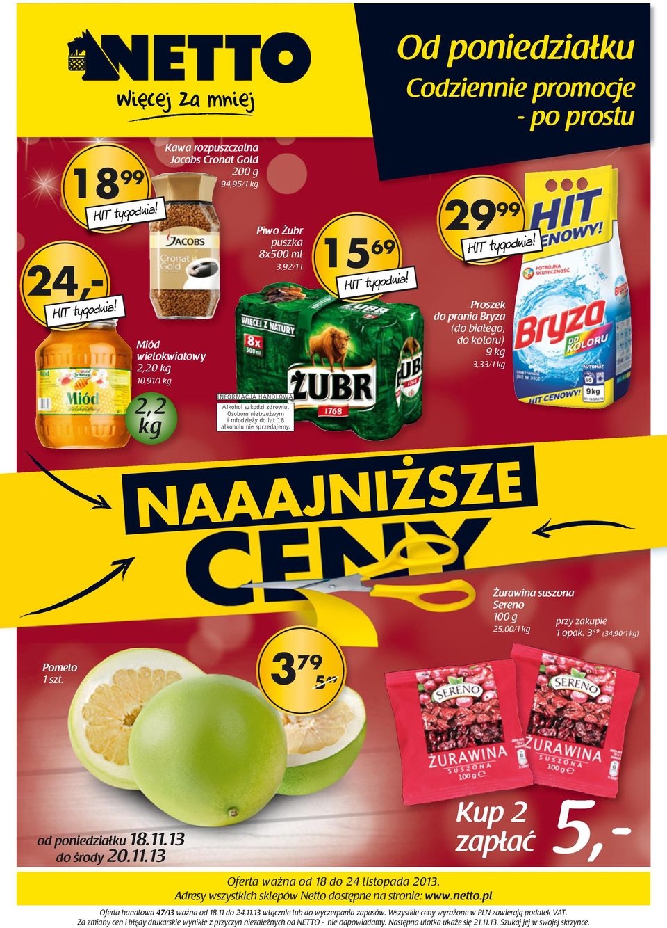 69 Od poniedziałku Codziennie promocje - po prostu 29 99 Proszek do prania Bryza (do białego, do koloru) 9 kg 3,33/1 kg NAAAJNIŻSZE Żurawina suszona Sereno 100 g 25,00/1 kg przy zakupie 3 49 (34,90/1
