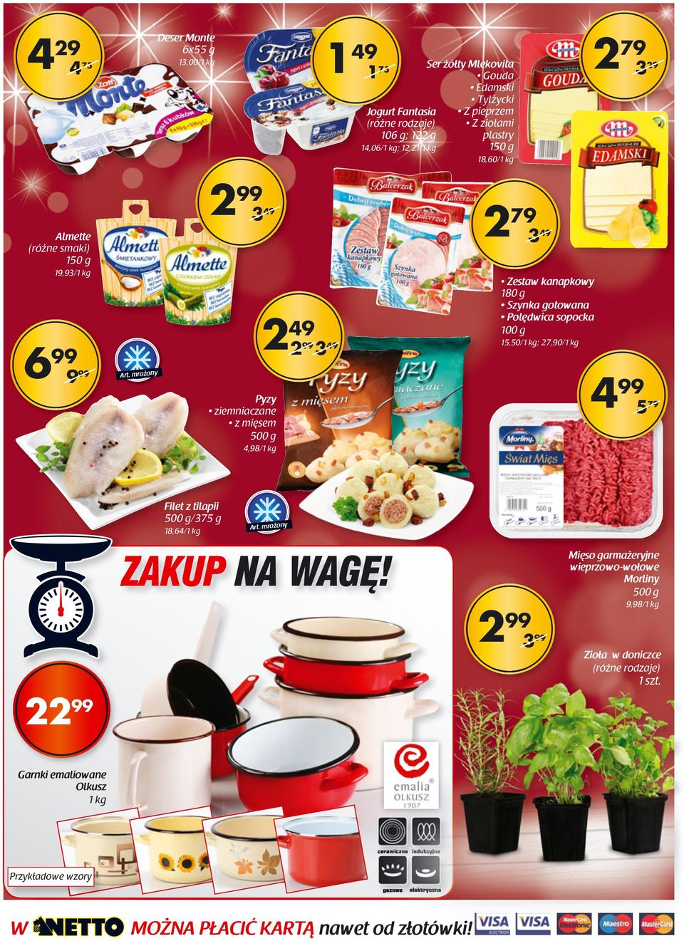 100 g 15,50/1 kg; 27,90/1 kg Art. mrożony Pyzy ziemniaczane z mięsem 500 g 4,98/1 kg 5 79 Filet z tilapii 500 g/375 g 18,64/1 kg Art. mrożony ZAKUP NA WAGĘ!
