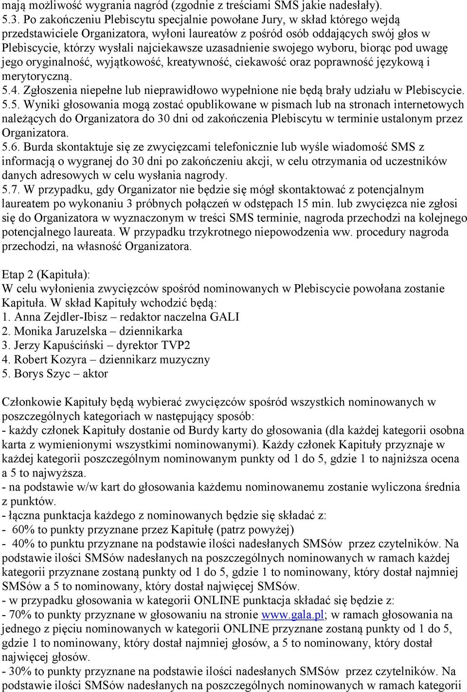 uzasadnienie swojego wyboru, biorąc pod uwagę jego oryginalność, wyjątkowość, kreatywność, ciekawość oraz poprawność językową i merytoryczną. 5.4.