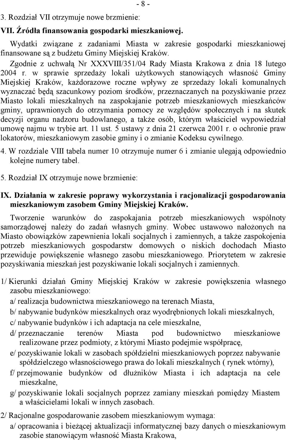 Zgodnie z uchwałą Nr XXXVIII/351/04 Rady Miasta Krakowa z dnia 18 lutego 2004 r.