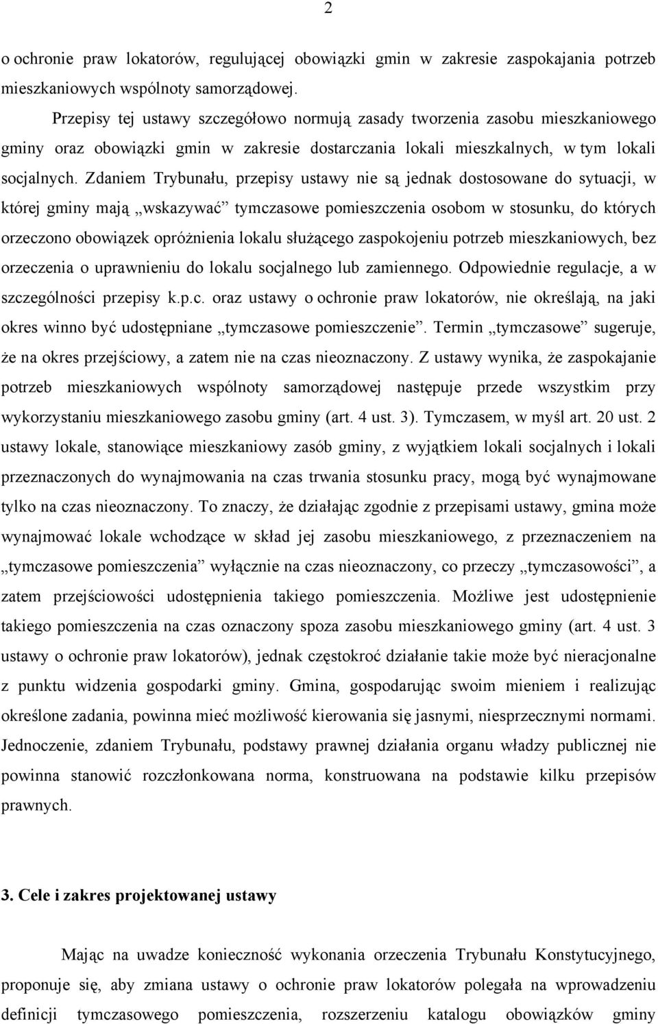 Zdaniem Trybunału, przepisy ustawy nie są jednak dostosowane do sytuacji, w której gminy mają wskazywać tymczasowe pomieszczenia osobom w stosunku, do których orzeczono obowiązek opróżnienia lokalu