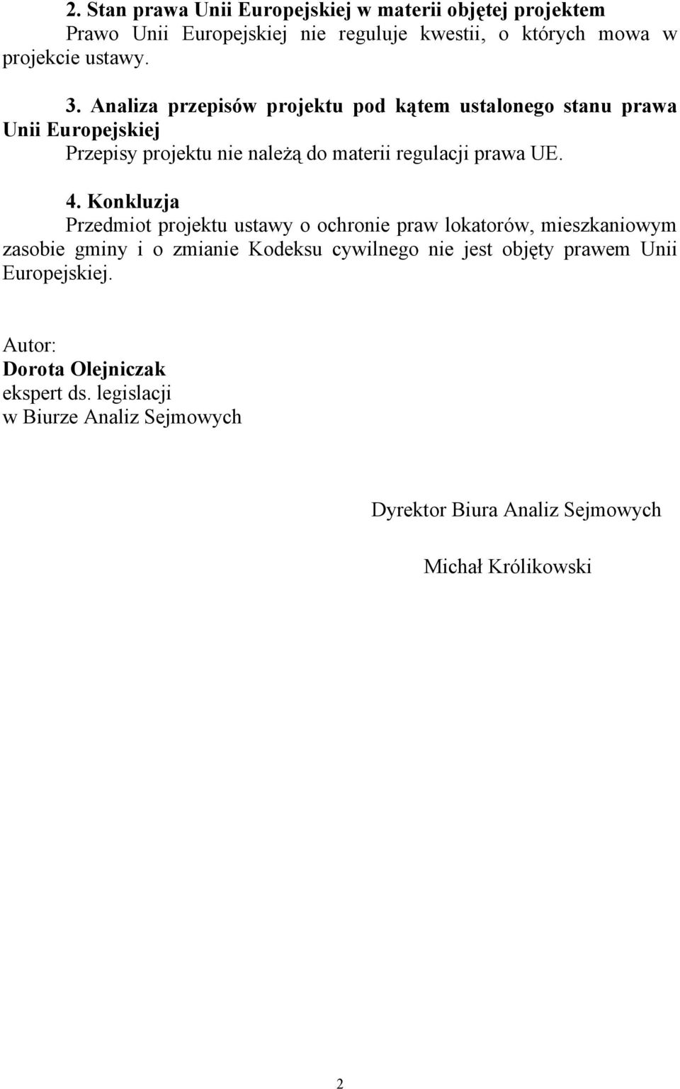 Konkluzja Przedmiot projektu ustawy o ochronie praw lokatorów, mieszkaniowym zasobie gminy i o zmianie Kodeksu cywilnego nie jest objęty prawem