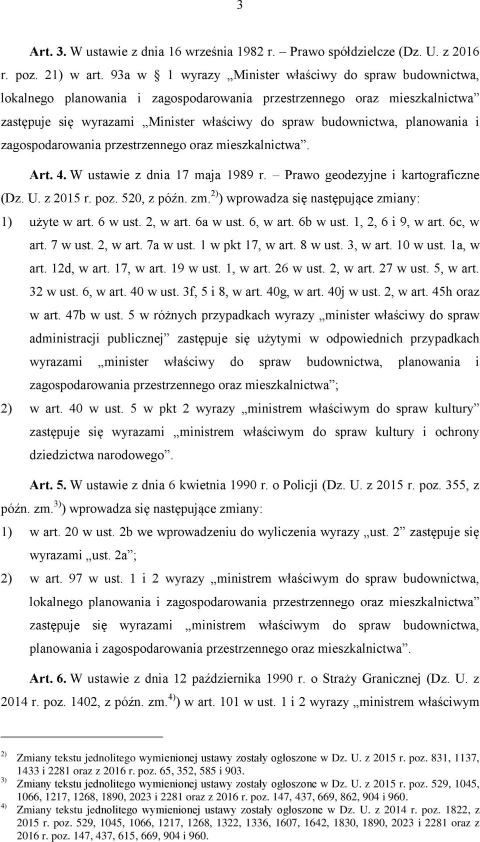 Prawo geodezyjne i kartograficzne (Dz. U. z 2015 r. poz. 520, z późn. zm. 2) ) wprowadza się następujące zmiany: 1) użyte w art. 6 w ust. 2, w art. 6a w ust. 6, w art. 6b w ust. 1, 2, 6 i 9, w art.