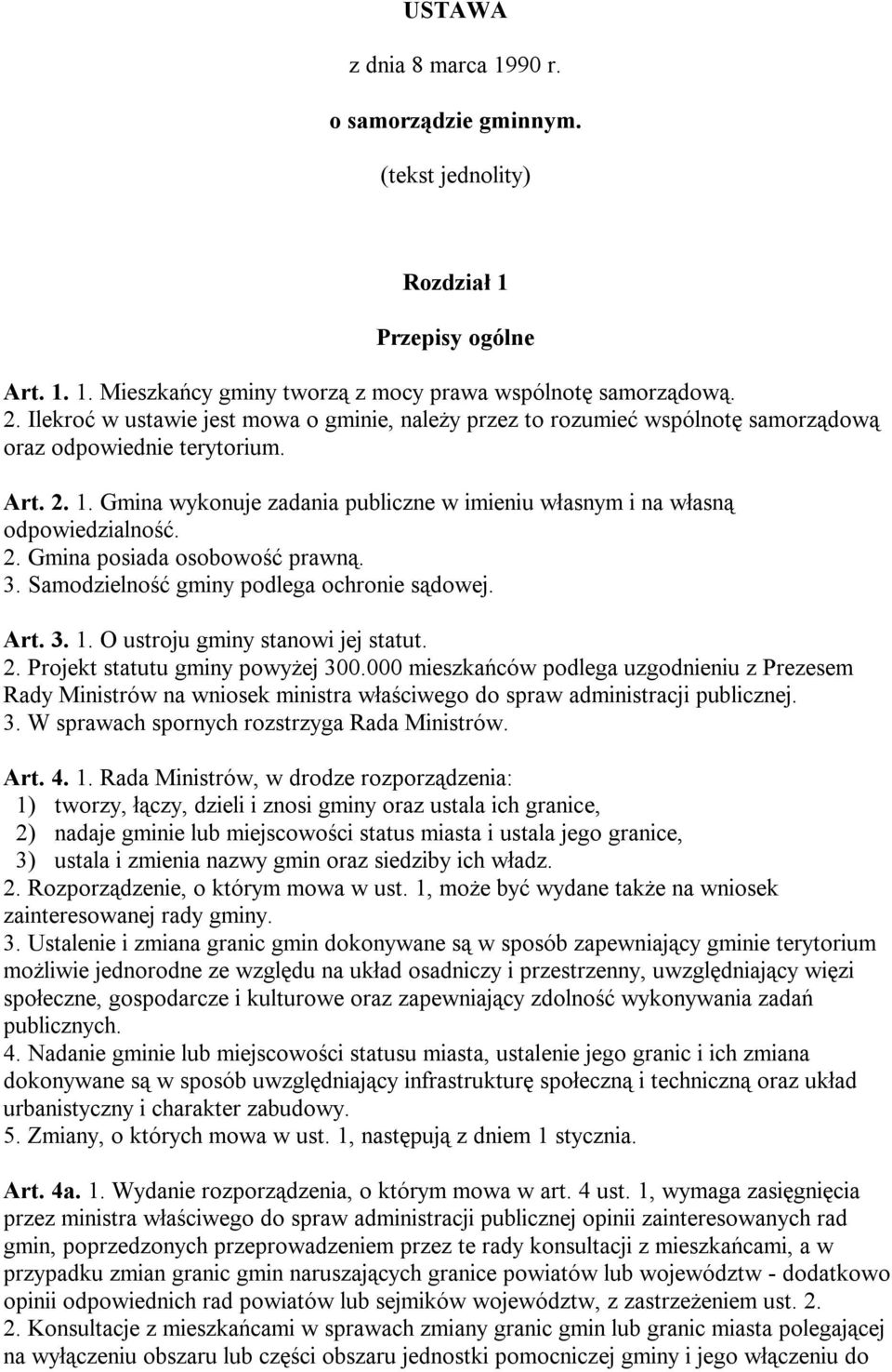 Gmina wykonuje zadania publiczne w imieniu własnym i na własną odpowiedzialność. 2. Gmina posiada osobowość prawną. 3. Samodzielność gminy podlega ochronie sądowej. Art. 3. 1.