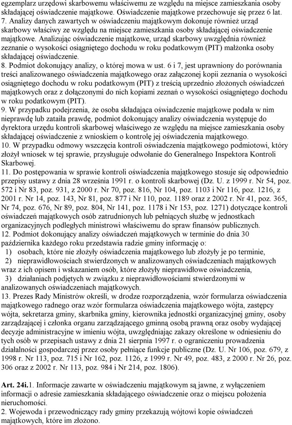 Analizując oświadczenie majątkowe, urząd skarbowy uwzględnia również zeznanie o wysokości osiągniętego dochodu w roku podatkowym (PIT) małżonka osoby składającej oświadczenie. 8.