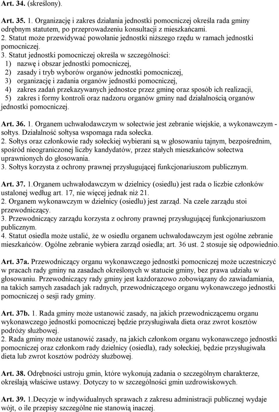 Statut jednostki pomocniczej określa w szczególności: 1) nazwę i obszar jednostki pomocniczej, 2) zasady i tryb wyborów organów jednostki pomocniczej, 3) organizację i zadania organów jednostki
