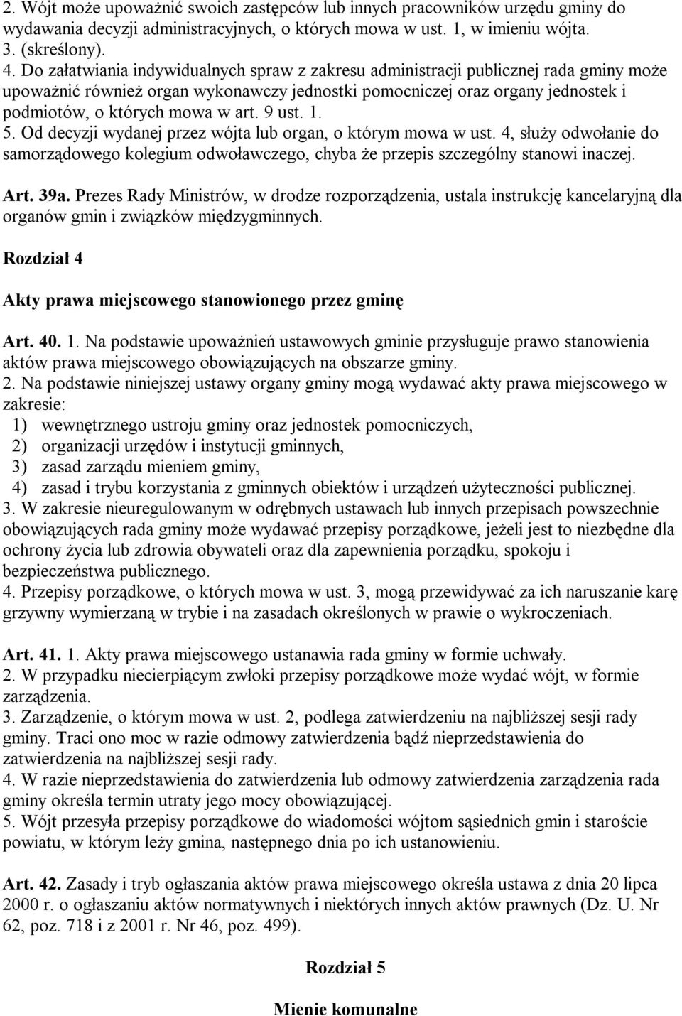 9 ust. 1. 5. Od decyzji wydanej przez wójta lub organ, o którym mowa w ust. 4, służy odwołanie do samorządowego kolegium odwoławczego, chyba że przepis szczególny stanowi inaczej. Art. 39a.