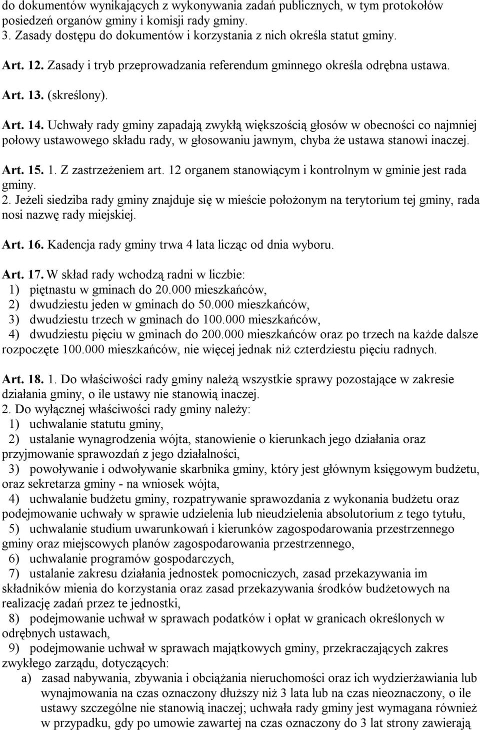 Uchwały rady gminy zapadają zwykłą większością głosów w obecności co najmniej połowy ustawowego składu rady, w głosowaniu jawnym, chyba że ustawa stanowi inaczej. Art. 15. 1. Z zastrzeżeniem art.