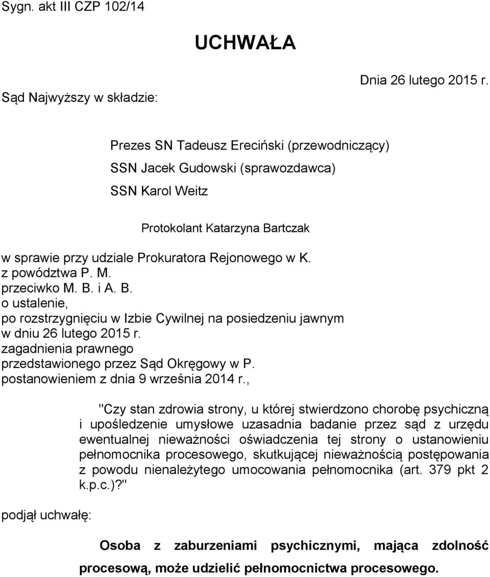 przeciwko M. B. i A. B. o ustalenie, po rozstrzygnięciu w Izbie Cywilnej na posiedzeniu jawnym w dniu 26 lutego 2015 r. zagadnienia prawnego przedstawionego przez Sąd Okręgowy w P.