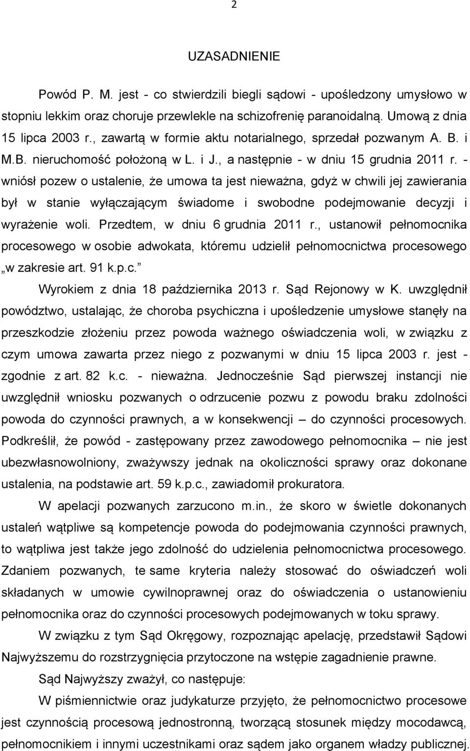 - wniósł pozew o ustalenie, że umowa ta jest nieważna, gdyż w chwili jej zawierania był w stanie wyłączającym świadome i swobodne podejmowanie decyzji i wyrażenie woli.