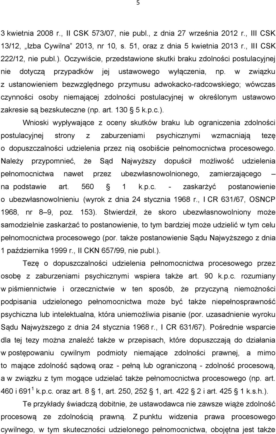 w związku z ustanowieniem bezwzględnego przymusu adwokacko-radcowskiego; wówczas czynności osoby niemającej zdolności postulacyjnej w określonym ustawowo zakresie są bezskuteczne (np. art. 130 5 k.p.c.).