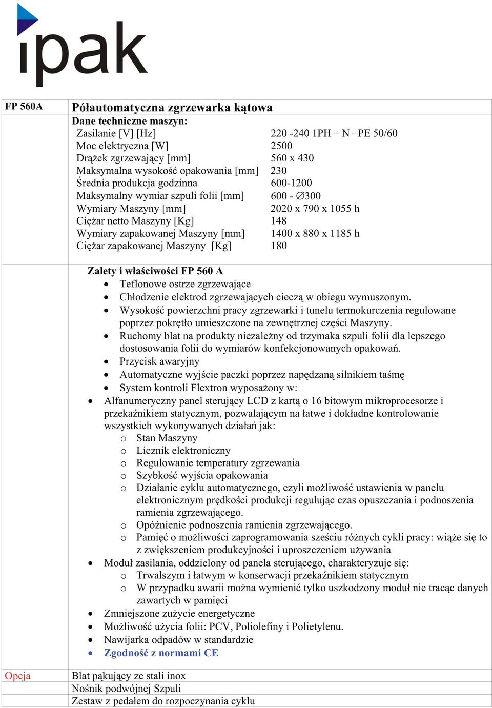 1185 h Ci ar zapakowanej Maszyny [Kg] 180 Zalety i w a ciwo ci FP 560 A Teflonowe ostrze zgrzewaj ce Ch odzenie elektrod zgrzewaj cych ciecz w obiegu wymuszonym.