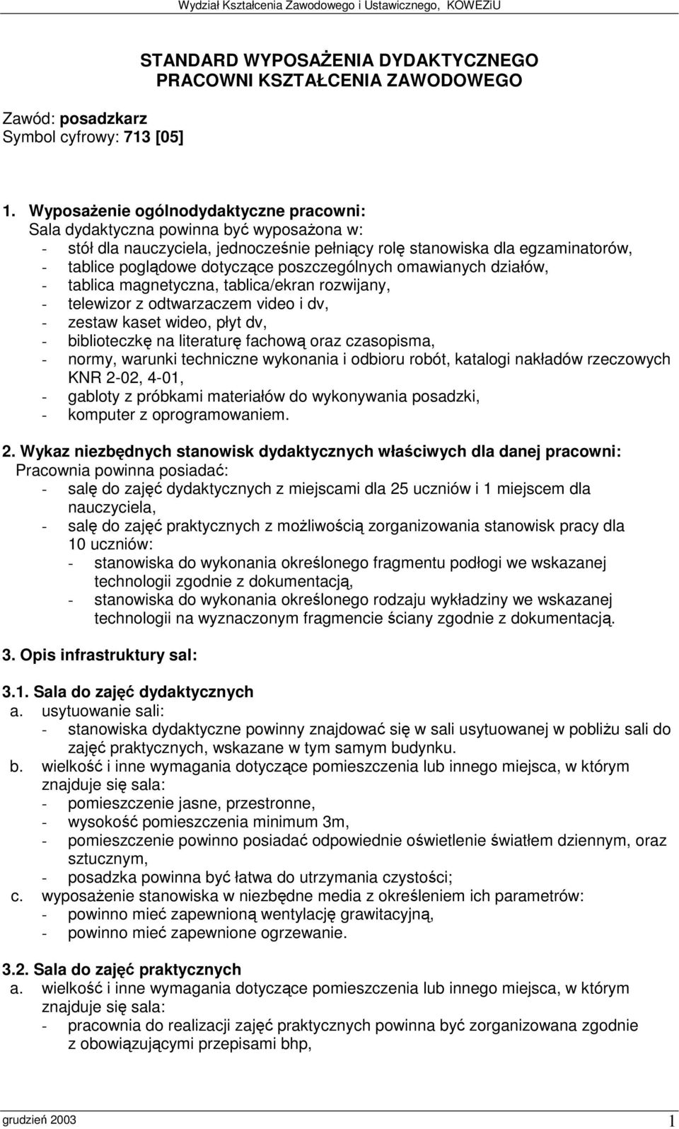 poszczególnych omawianych działów, - tablica magnetyczna, tablica/ekran rozwijany, - telewizor z odtwarzaczem video i dv, - zestaw kaset wideo, płyt dv, - biblioteczk na literatur fachow oraz