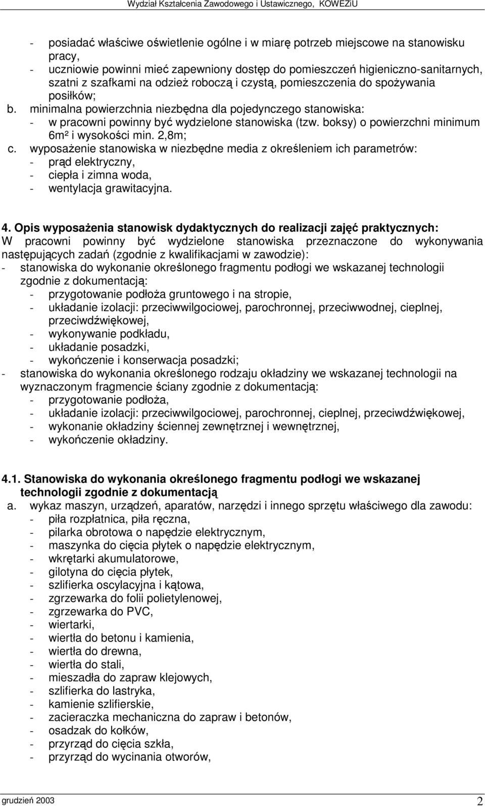 boksy) o powierzchni minimum 6m² i wysokoci min. 2,8m; c. wyposaenie stanowiska w niezbdne media z okreleniem ich parametrów: - prd elektryczny, - ciepła i zimna woda, - wentylacja grawitacyjna. 4.