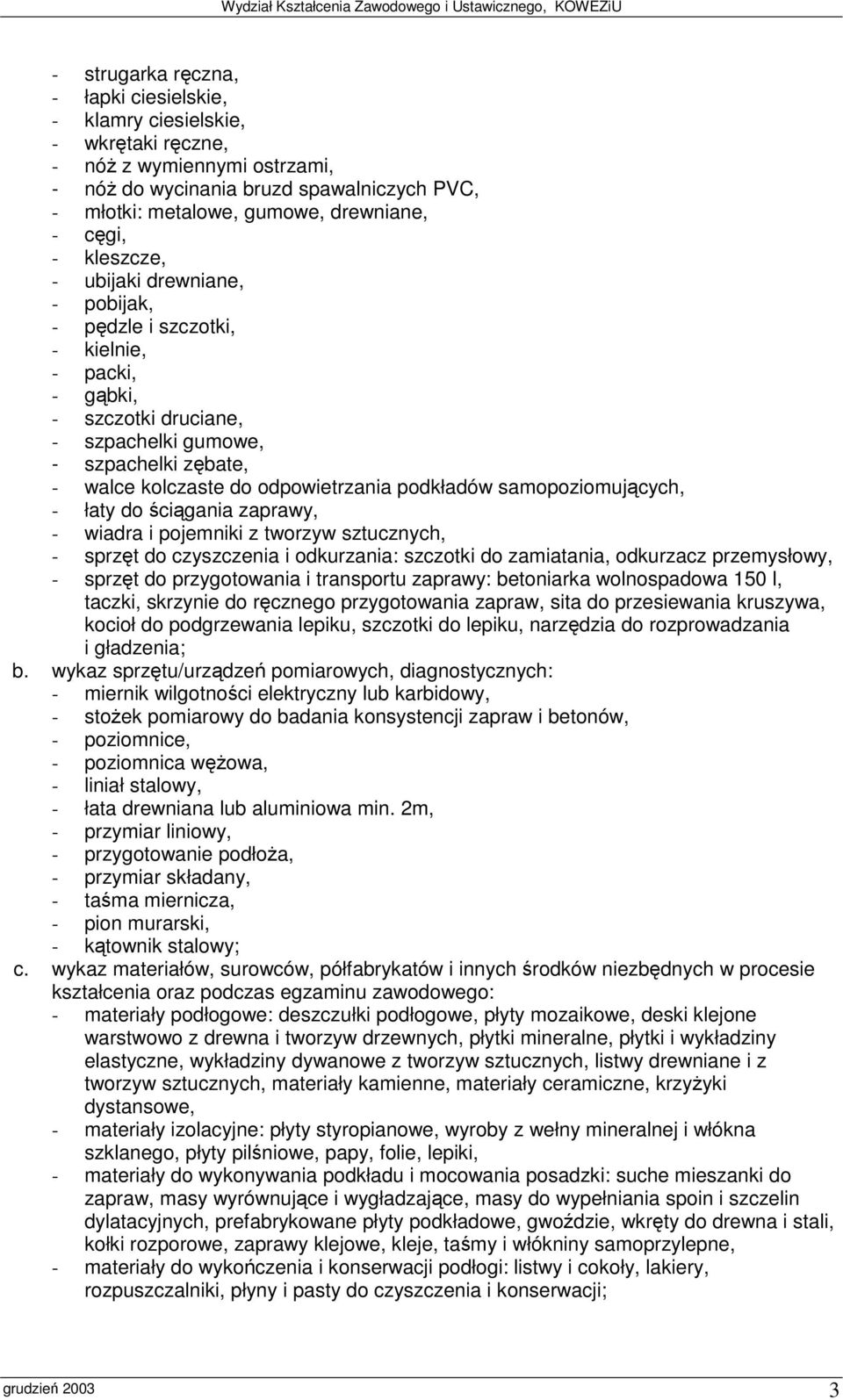 samopoziomujcych, - łaty do cigania zaprawy, - wiadra i pojemniki z tworzyw sztucznych, - sprzt do czyszczenia i odkurzania: szczotki do zamiatania, odkurzacz przemysłowy, - sprzt do przygotowania i