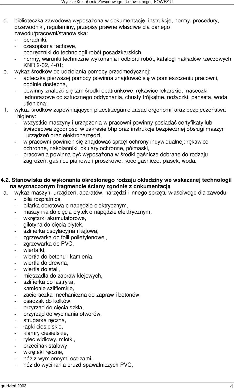 wykaz rodków do udzielania pomocy przedmedycznej: - apteczka pierwszej pomocy powinna znajdowa si w pomieszczeniu pracowni, ogólnie dostpna, - powinny znale si tam rodki opatrunkowe, rkawice