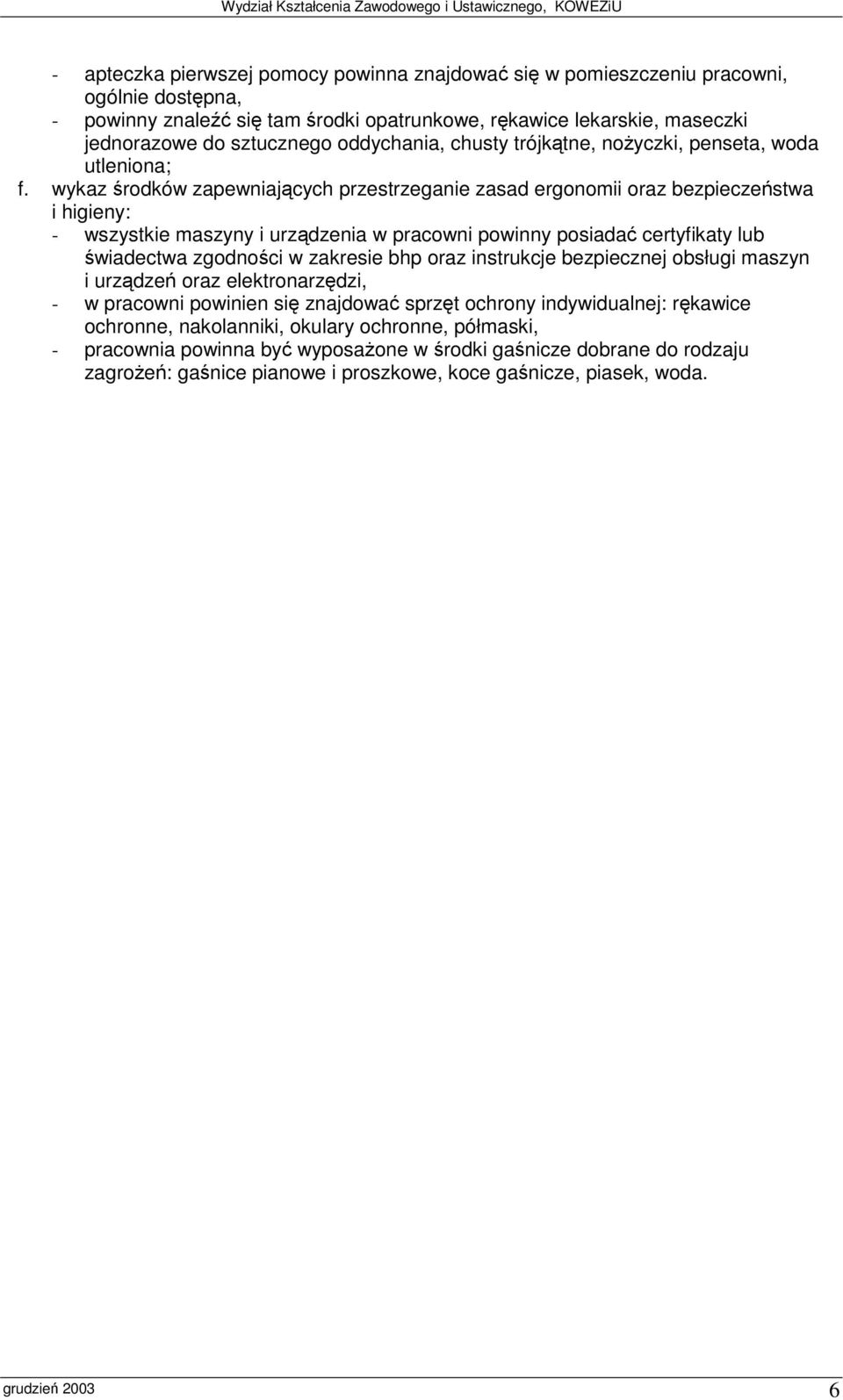 wykaz rodków zapewniajcych przestrzeganie zasad ergonomii oraz bezpieczestwa i higieny: - wszystkie maszyny i urzdzenia w pracowni powinny posiada certyfikaty lub wiadectwa zgodnoci w zakresie bhp