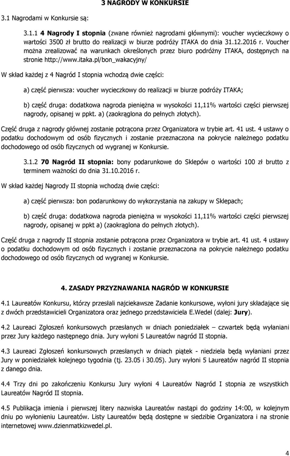 pl/bon_wakacyjny/ W skład każdej z 4 Nagród I stopnia wchodzą dwie części: a) część pierwsza: voucher wycieczkowy do realizacji w biurze podróży ITAKA; b) część druga: dodatkowa nagroda pieniężna w