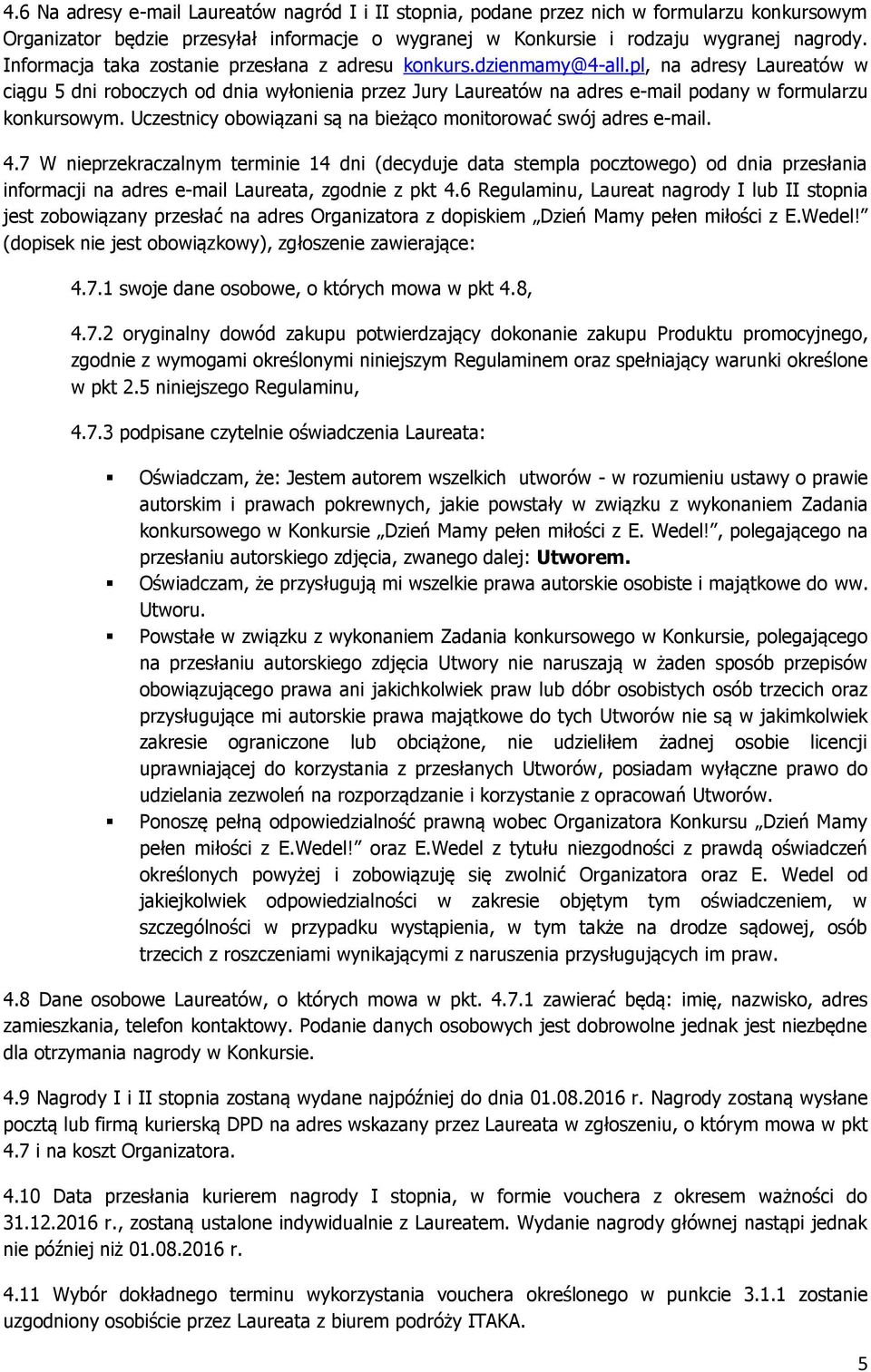 pl, na adresy Laureatów w ciągu 5 dni roboczych od dnia wyłonienia przez Jury Laureatów na adres e-mail podany w formularzu konkursowym.