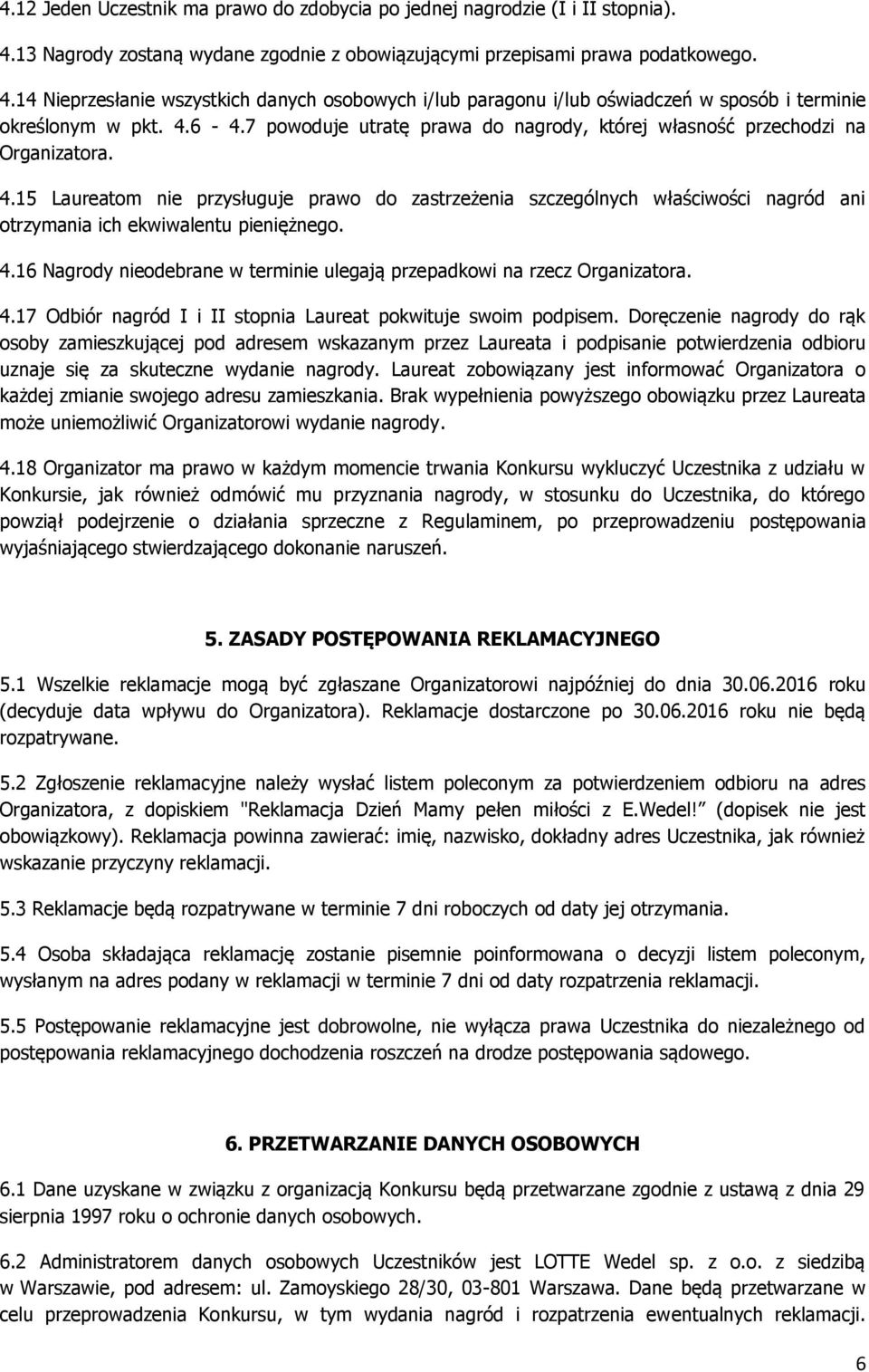 15 Laureatom nie przysługuje prawo do zastrzeżenia szczególnych właściwości nagród ani otrzymania ich ekwiwalentu pieniężnego. 4.