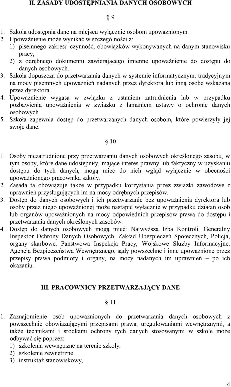 do danych osobowych. 3. Szkoła dopuszcza do przetwarzania danych w systemie informatycznym, tradycyjnym na mocy pisemnych upoważnień nadanych przez dyrektora lub inną osobę wskazaną przez dyrektora.