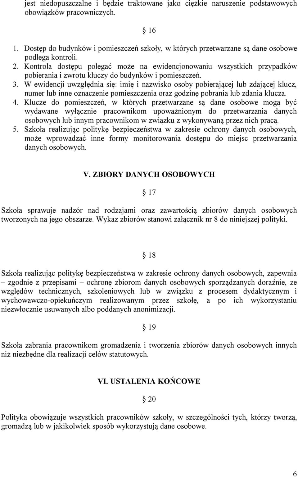 Kontrola dostępu polegać może na ewidencjonowaniu wszystkich przypadków pobierania i zwrotu kluczy do budynków i pomieszczeń. 3.