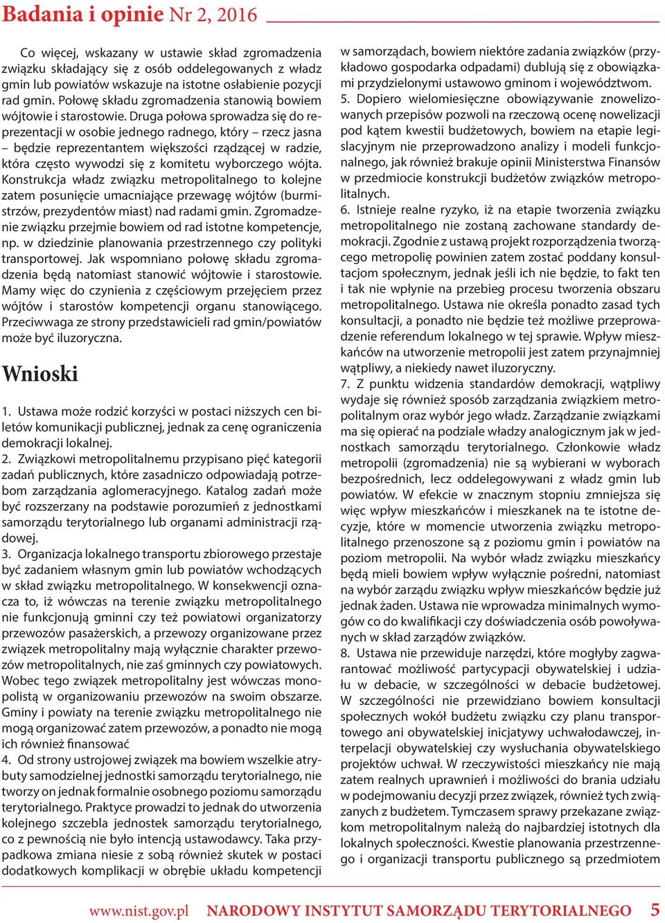 Druga połowa sprowadza się do reprezentacji w osobie jednego radnego, który rzecz jasna będzie reprezentantem większości rządzącej w radzie, która często wywodzi się z komitetu wyborczego wójta.
