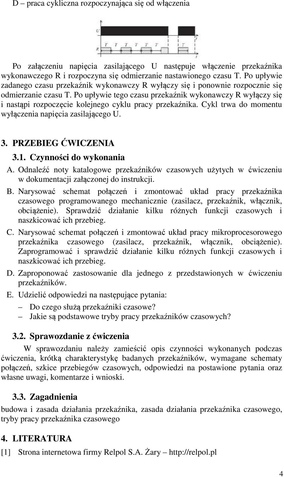 Po upływie tego czasu przekaźnik wykonawczy R wyłączy się i nastąpi rozpoczęcie kolejnego cyklu pracy przekaźnika. Cykl trwa do momentu wyłączenia napięcia zasilającego U. 3. PRZEBIEG ĆWICZENIA 3.1.