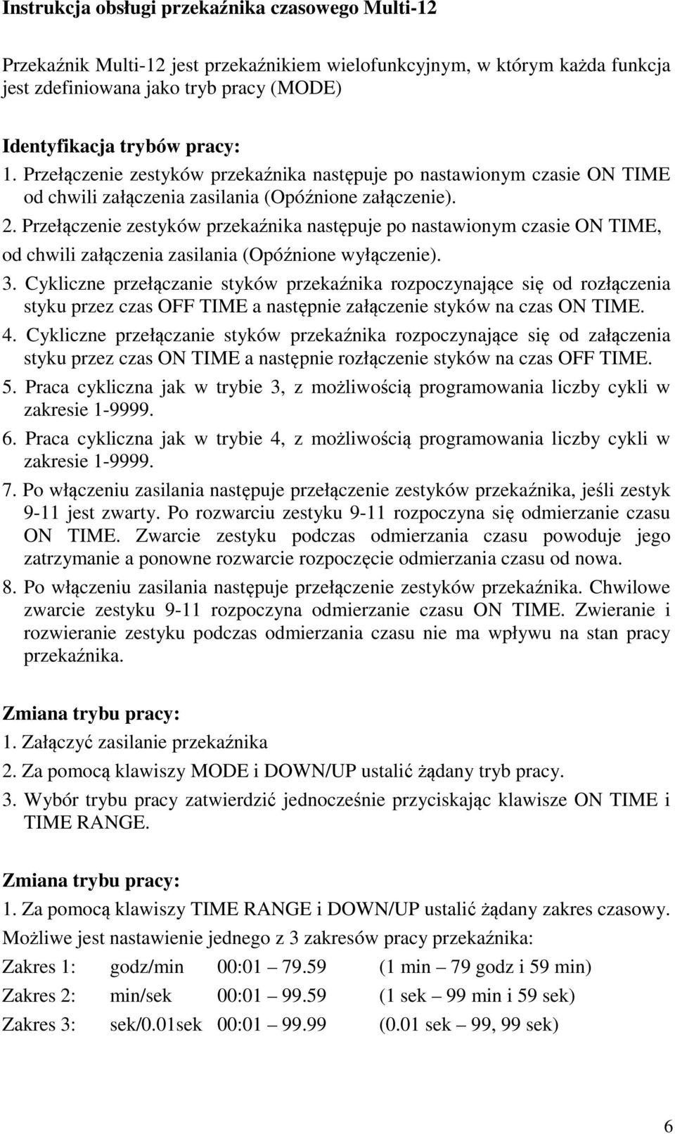 Przełączenie zestyków przekaźnika następuje po nastawionym czasie ON TIME, od chwili załączenia zasilania (Opóźnione wyłączenie). 3.