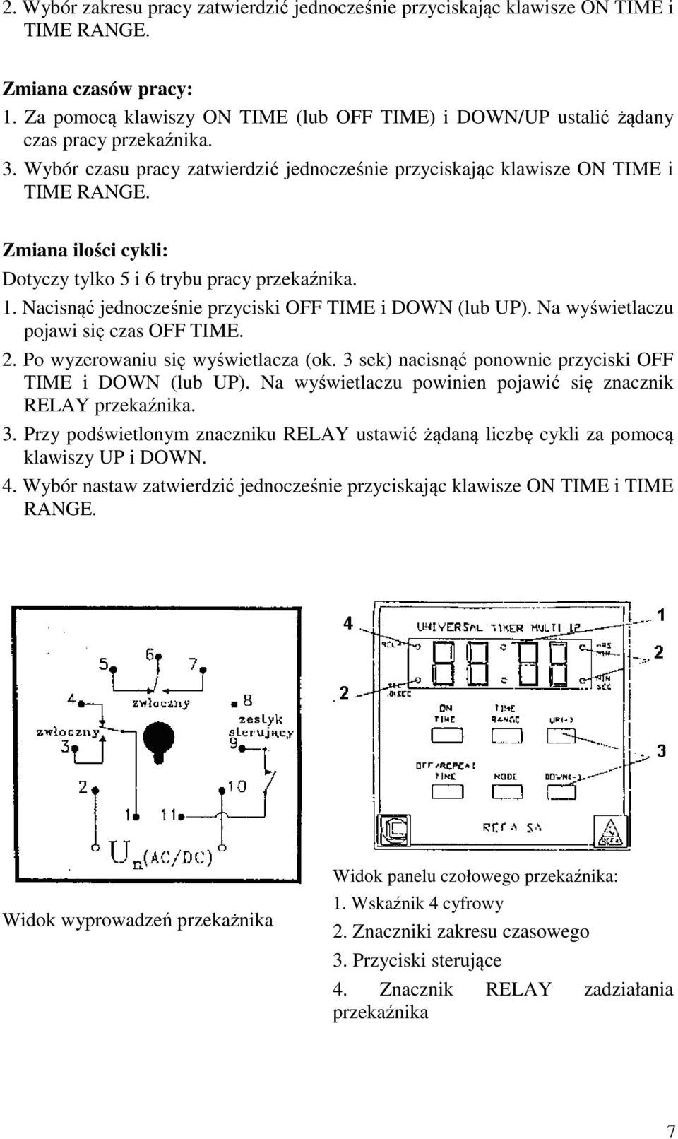 Zmiana ilości cykli: Dotyczy tylko 5 i 6 trybu pracy przekaźnika. 1. Nacisnąć jednocześnie przyciski OFF TIME i DOWN (lub UP). Na wyświetlaczu pojawi się czas OFF TIME. 2.