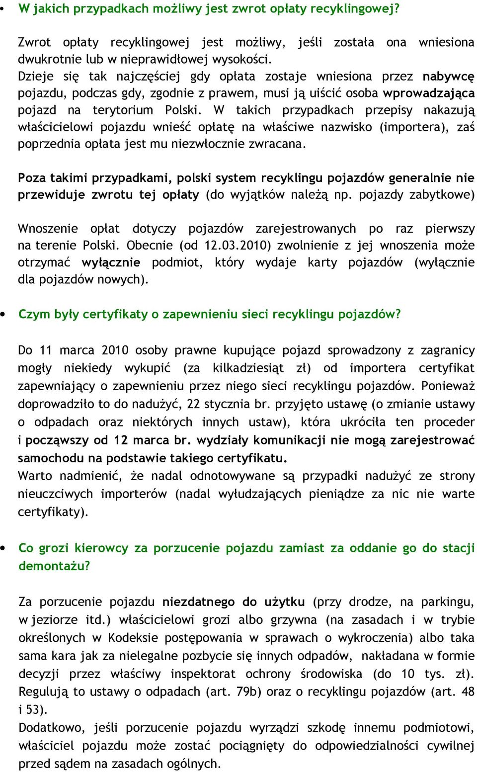 W takich przypadkach przepisy nakazują właścicielowi pojazdu wnieść opłatę na właściwe nazwisko (importera), zaś poprzednia opłata jest mu niezwłocznie zwracana.