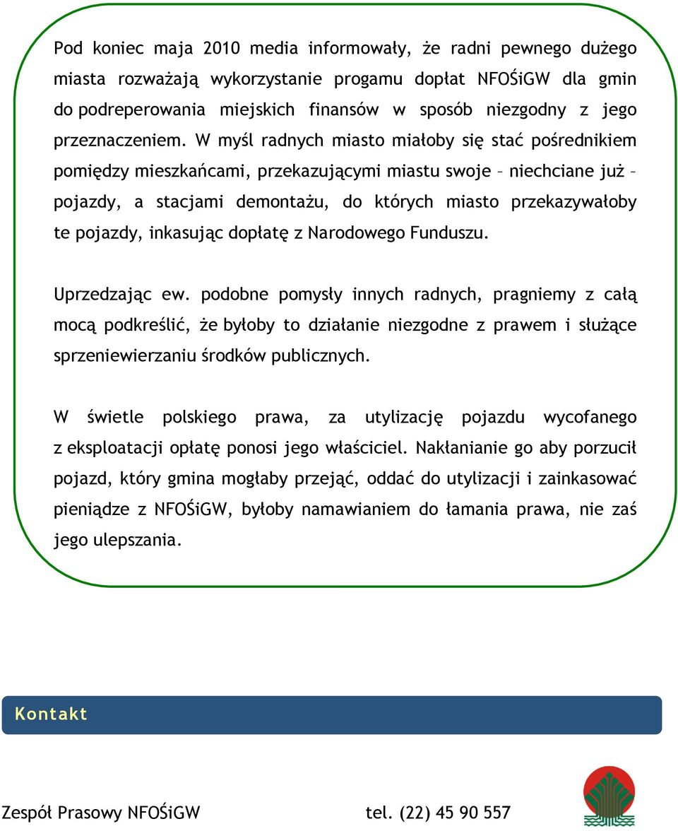 W myśl radnych miasto miałoby się stać pośrednikiem pomiędzy mieszkańcami, przekazującymi miastu swoje niechciane juŝ pojazdy, a stacjami demontaŝu, do których miasto przekazywałoby te pojazdy,