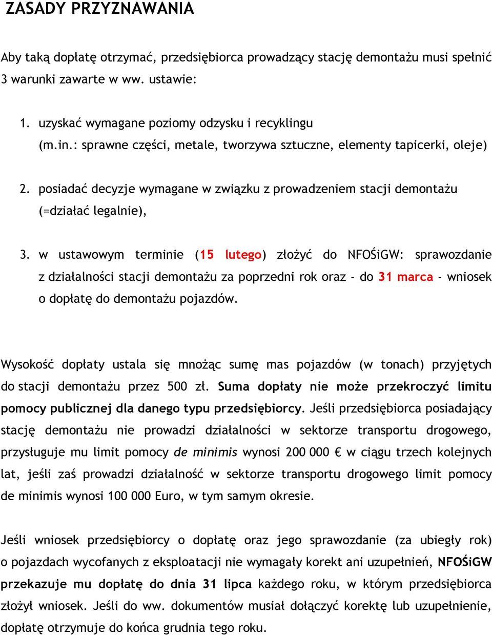 w ustawowym terminie (15 lutego) złoŝyć do NFOŚiGW: sprawozdanie z działalności stacji demontaŝu za poprzedni rok oraz - do 31 marca - wniosek o dopłatę do demontaŝu pojazdów.